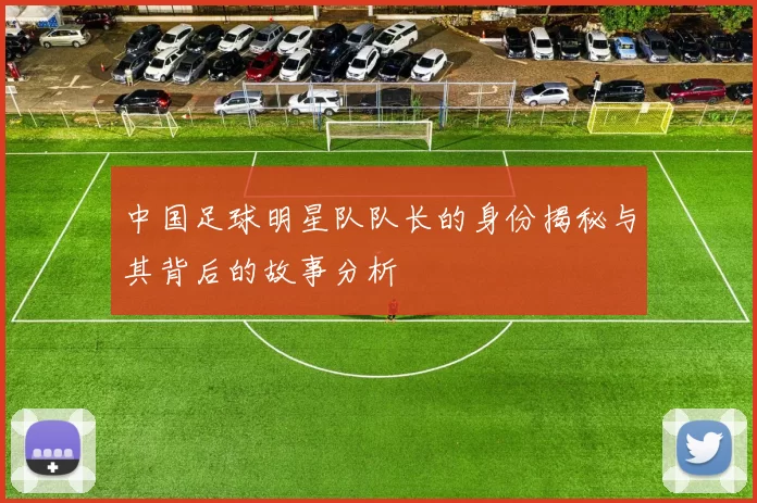 中国足球明星队队长的身份揭秘与其背后的故事分析