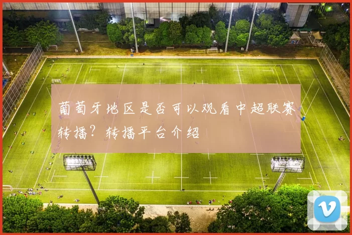 葡萄牙地区是否可以观看中超联赛转播？转播平台介绍