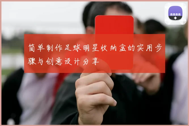 简单制作足球明星收纳盒的实用步骤与创意设计分享