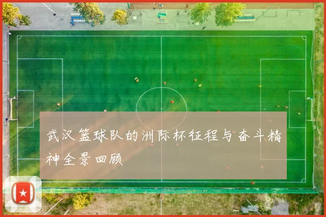 武汉篮球队的洲际杯征程与奋斗精神全景回顾