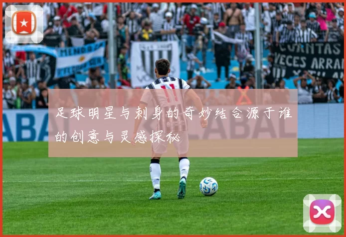 足球明星与刺身的奇妙结合源于谁的创意与灵感探秘